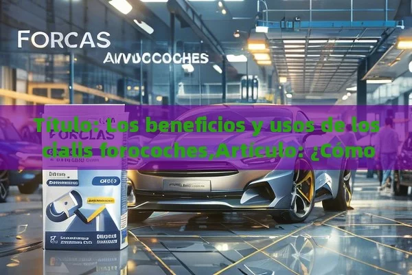 Título: Los beneficios y usos de los cialis forocoches,Artículo: ¿Cómo los forocoches impactan en el mercado automotriz?