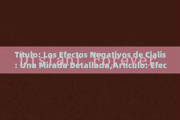 Título: Los Efectos Negativos de Cialis: Una Mirada Detallada,Artículo: Efectos Negativos del Cialis