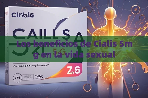 Los beneficios de Cialis 5mg en la vida sexual