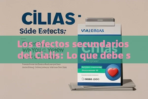 Los efectos secundarios del Cialis: Lo que debe saber,Efectos Secundarios del Cialis: Todo lo que Debes Saber