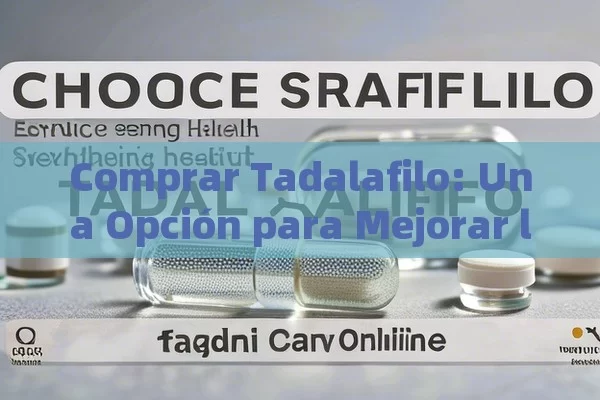 Comprar Tadalafilo: Una Opción para Mejorar la Salud Sexual,Cómo Comprar Tadalafilo en Línea: Una Guía para los Lectores de la India