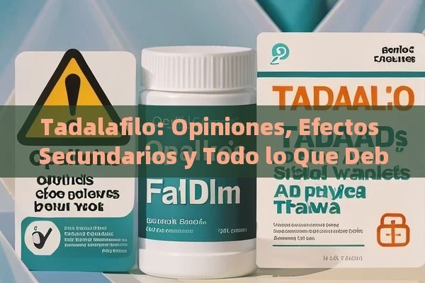 Tadalafilo: Opiniones, Efectos Secundarios y Todo lo Que Debe Saber,tadalafilo opiniones efectos secundarios: ¿Qué debes saber antes de tomarlo?