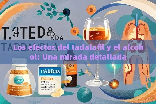 Los efectos del tadalafil y el alcohol: Una mirada detallada