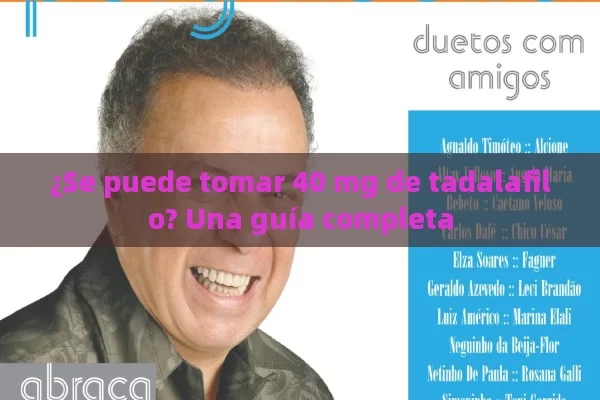 ¿Se puede tomar 40 mg de tadalafilo? Una guía completa