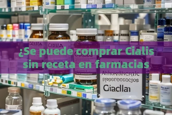 ¿Se puede comprar Cialis sin receta en farmacias físicas?,¿Se puede comprar Cialis sin receta en farmacias físicas: Todo lo que necesitas saber