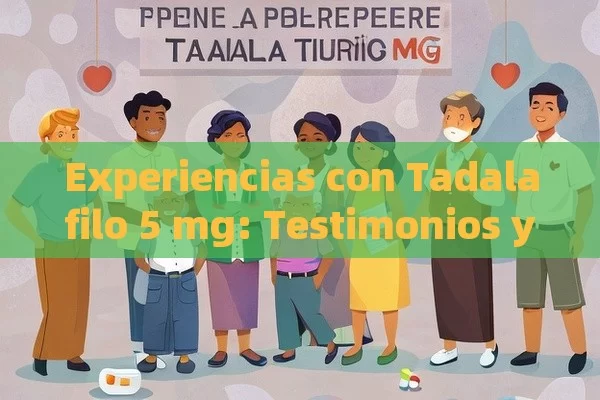 Experiencias con Tadalafilo 5 mg: Testimonios y Beneficios,Tadalafilo 5 mg Testimonios: Experiencias y Beneficios para los Lectores Indios