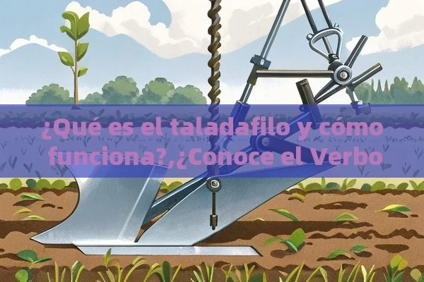 ¿Qué es el taladafilo y cómo funciona?,¿Conoce el Verbo Taladrar? Descubre Su Significado y Cómo Usararlo - 