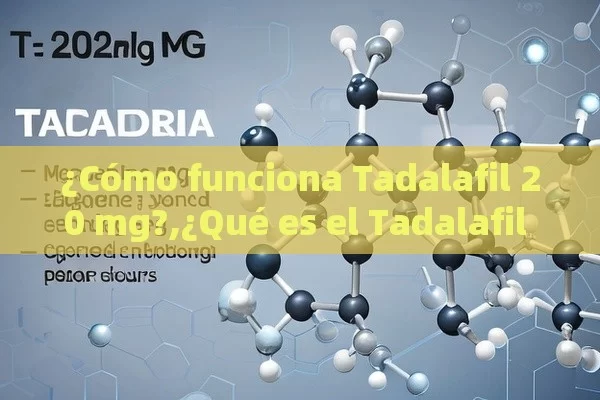 ¿Cómo funciona Tadalafil 20 mg?,¿Qué es el Tadalafil 20 mg y cómo funciona?