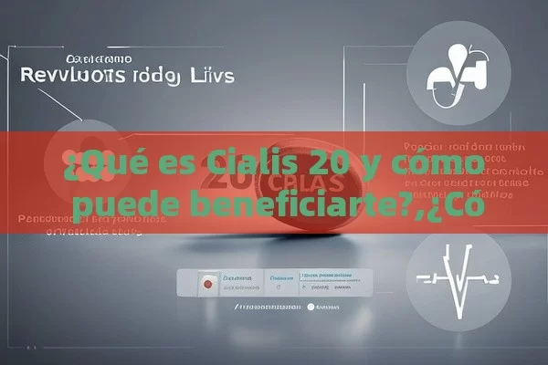 ¿Qué es Cialis 20 y cómo puede beneficiarte?,¿Cómo Cialis 20 mg puede revolucionar tu vida? Descubre los beneficios y consejos para un uso efectivo