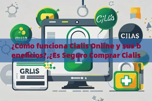 ¿Cómo funciona Cialis Online y sus beneficios?,¿Es Seguro Comprar Cialis Online? Guía Completa Para Hacer una Compra Segura