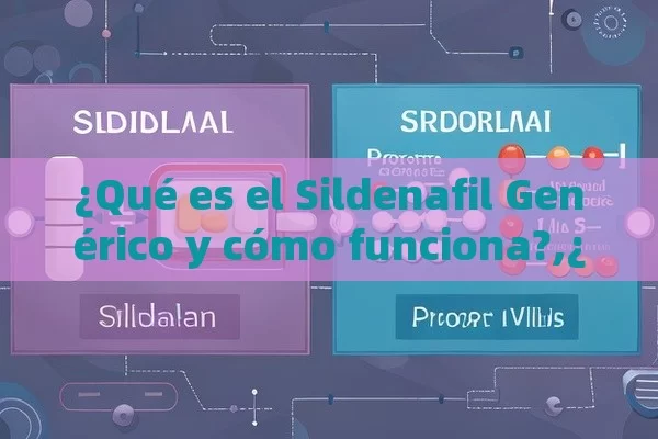 ¿Qué es el Sildenafil Genérico y cómo funciona?,¿Cuál es la Mejor Opción: Sildenafil Genérico o Medicamentos con Nombre Propio?