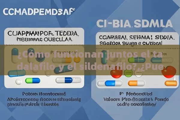 ¿Cómo funcionan juntos el tadalafilo y el sildenafilo?,¿Pueden Tomar Tadalafilo y Sildenafilo Juntos? Comparación, Efectos y Recomendaciones