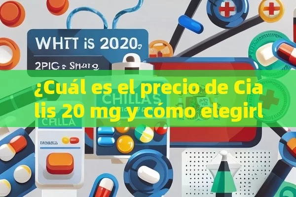 ¿Cuál es el precio de Cialis 20 mg y cómo elegirlo?,¿Cuál es el Precio de Cialis 20 mg en España? Una Guía Completa