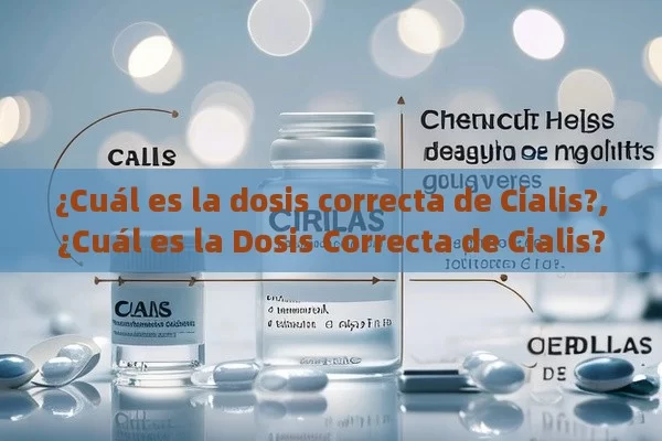 ¿Cuál es la dosis correcta de Cialis?,¿Cuál es la Dosis Correcta de Cialis? Guía Completa para una Vida Mejor