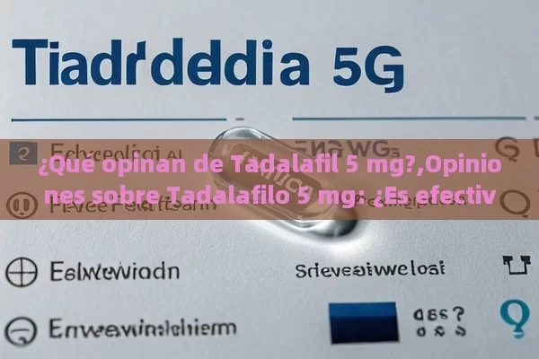 ¿Qué opinan de Tadalafil 5 mg?,Opiniones sobre Tadalafilo 5 mg: ¿Es efectiva esta dosis) para tratar la disfunción eréctil?