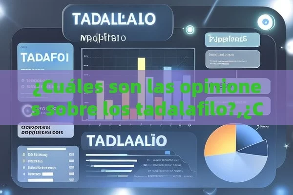 ¿Cuáles son las opiniones sobre los tadalafilo?,¿Cuáles son las Opiniones sobre Tadalafil? Un Análisis Profundo