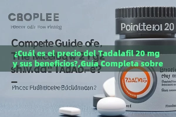 ¿Cuál es el precio del Tadalafil 20 mg y sus beneficios?,Guía Completa sobre el Precio de Tadalafilo 20 mg: ¿Cuánto Debes Pagar?