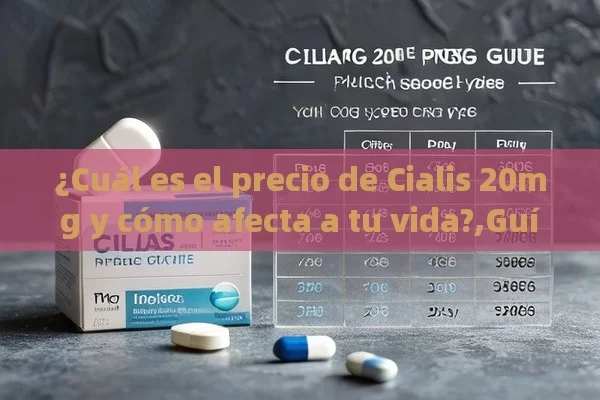 ¿Cuál es el precio de Cialis 20mg y cómo afecta a tu vida?,Guía Completa sobre el Precio de Cialis 20mg: ¿Cuánto Debes Esperar Pagar?