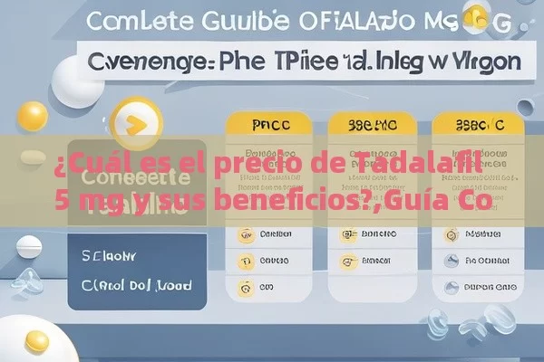 ¿Cuál es el precio de Tadalafil 5 mg y sus beneficios?,Guía Completa sobre el Precio de Tadalafilo 5 mg: Todo lo que Debes Saber