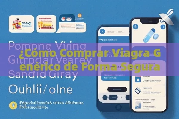 ¿Cómo Comprar Viagra Genérico de Forma Segura?,¿Cómo Comprar Viagra Generico en Línea: Guía Completa para los Españoles