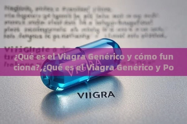 ¿Qué es el Viagra Genérico y cómo funciona?,¿Qué es el Viagra Genérico y Por Qué Es una Opción Atractiva?