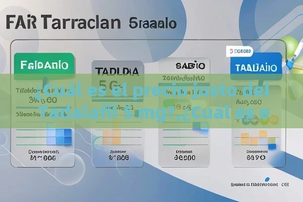 ¿Cuál es el precio justo del Tadalafil 5 mg?,¿Cuál es el Precio del Tadalafilo 5 mg en el Mercado Farmacéutico Español?