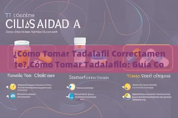 ¿Cómo Tomar Tadalafil Correctamente?,Cómo Tomar Tadalafilo: Guía Completa y Eficaz para una Mejor Salud Sexual