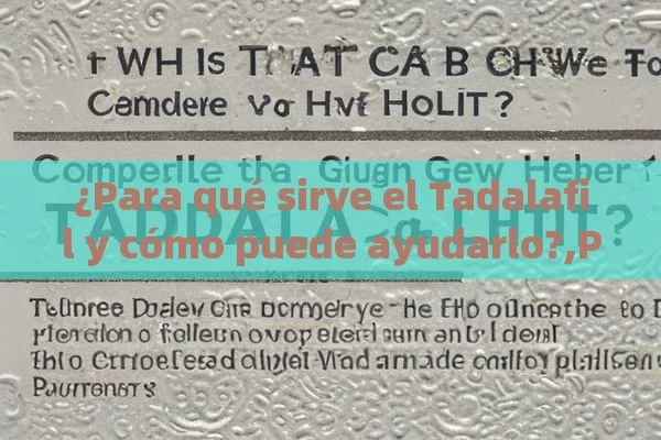 ¿Para qué sirve el Tadalafil y cómo puede ayudarlo?,Para Qué Sirve el Tadalafilo: Guía Completa y Detallada