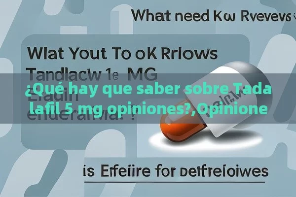 ¿Qué hay que saber sobre Tadalafil 5 mg opiniones?,Opiniones sobre Tadalafil 5 mg: ¿Es efectiva para la disfunción eréctil?