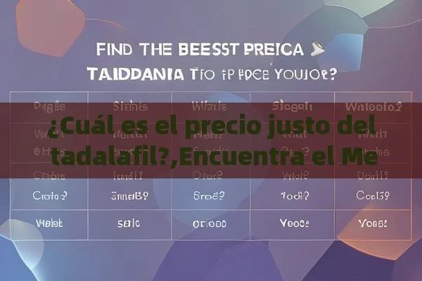 ¿Cuál es el precio justo del tadalafil?,Encuentra el Mejor Precio de Tadalafil: ¿Cuál es la Opción Más Económica para ti?