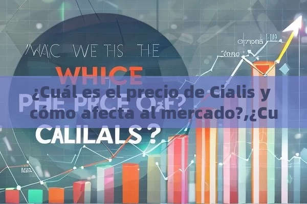 ¿Cuál es el precio de Cialis y cómo afecta al mercado?,¿Cuál es el Precio de Cialis? Comparativas y Cómo Conseguir el Mejor Precio