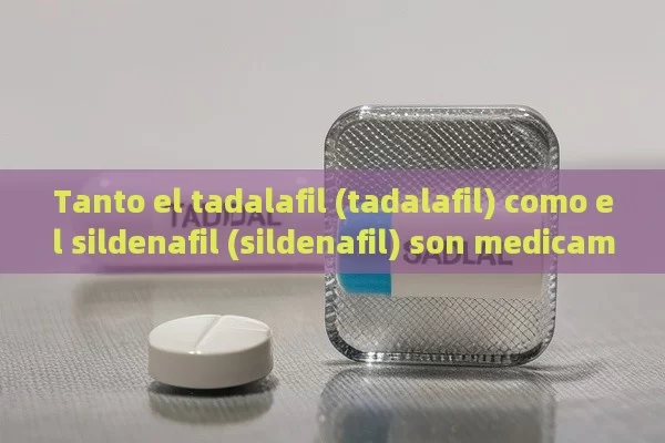 Tanto el tadalafil (tadalafil) como el sildenafil (sildenafil) son medicamentos para tratar la disfunción eréctil en los hombres y tienen algunas similitudes y algunas diferencias.