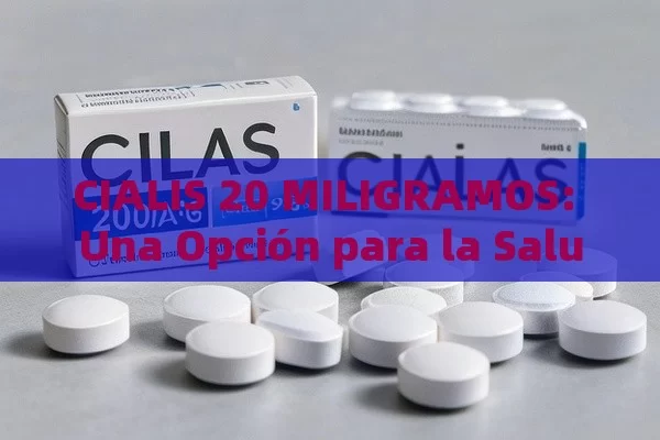 CIALIS 20 MILIGRAMOS: Una Opción para la Salud Masculina