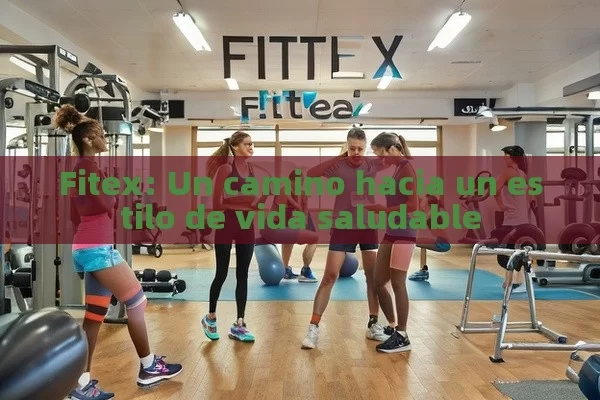 Fitex: Un camino hacia un estilo de vida saludable