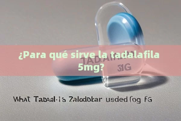 ¿Para qué sirve la tadalafila 5mg?