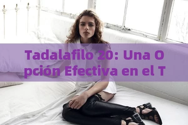 Tadalafilo 20: Una Opción Efectiva en el Tratamiento