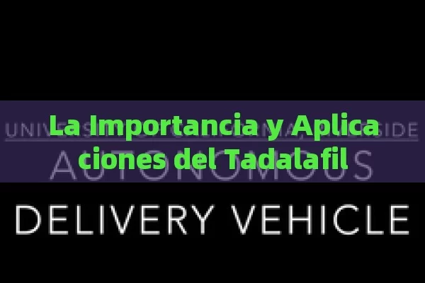 La Importancia y Aplicaciones del Tadalafil