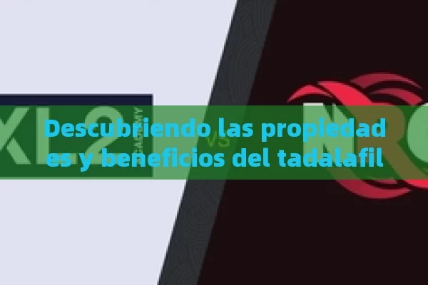 Descubriendo las propiedades y beneficios del tadalafil en la salud