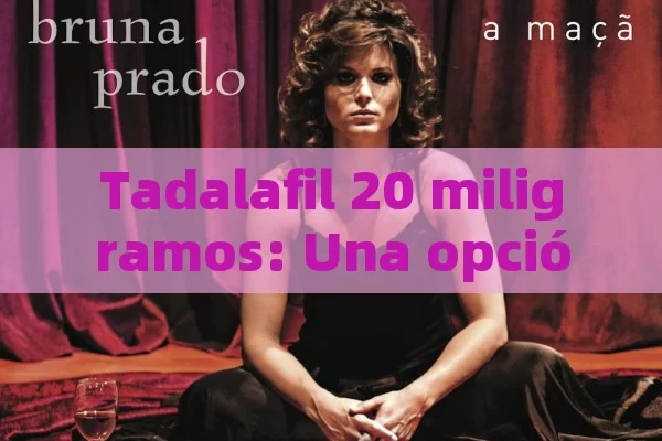 Tadalafil 20 miligramos: Una opción eficaz para mejorar la salud sexual