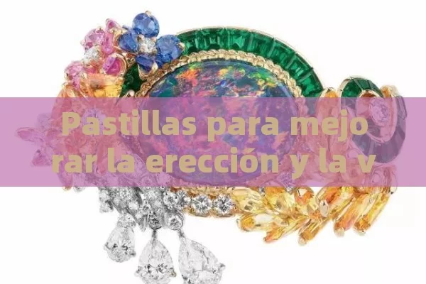 Pastillas para mejorar la erección y la vida sexual