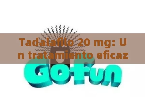 Tadalafilo 20 mg: Un tratamiento eficaz y potente