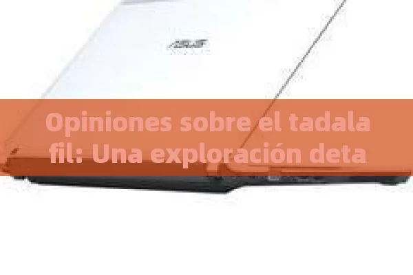 Opiniones sobre el tadalafil: Una exploración detallada