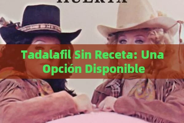 Tadalafil Sin Receta: Una Opción Disponible