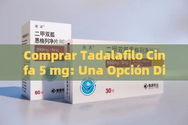 Comprar Tadalafilo Cinfa 5 mg: Una Opción Disponible