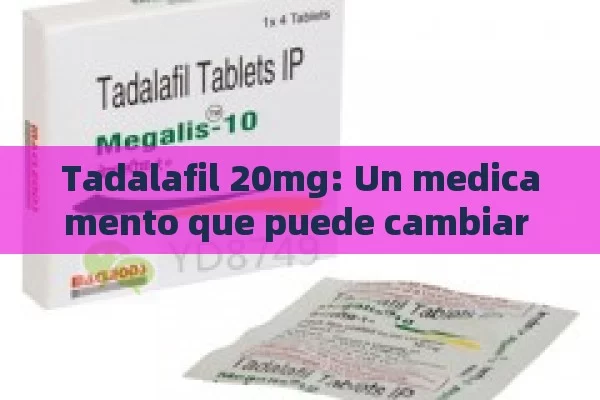 Tadalafil 20mg: Un medicamento que puede cambiar tu vida sexual