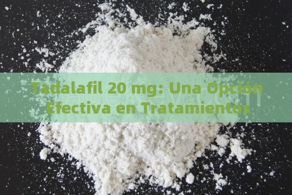 Tadalafil 20 mg: Una Opción Efectiva en Tratamientos