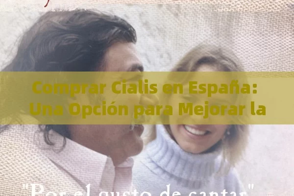 Comprar Cialis en España: Una Opción para Mejorar la Salud Sexual