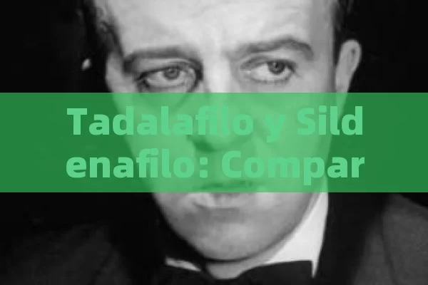 Tadalafilo y Sildenafilo: Comparación y Características