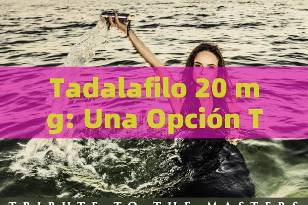 Tadalafilo 20 mg: Una Opción Terapéutica