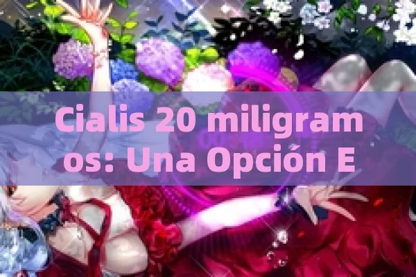 Cialis 20 miligramos: Una Opción Efectiva